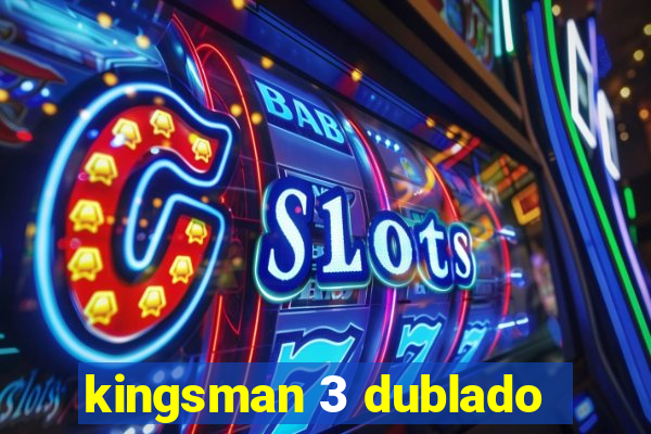 kingsman 3 dublado